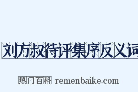 刘方叔待评集序反义词是什么意思的图片